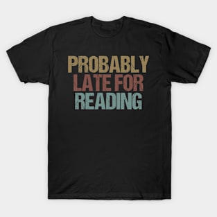 Probably Late for Reading / Funny Book Lover Saying Gift for Reader / Birthday Gift Idea T-Shirt